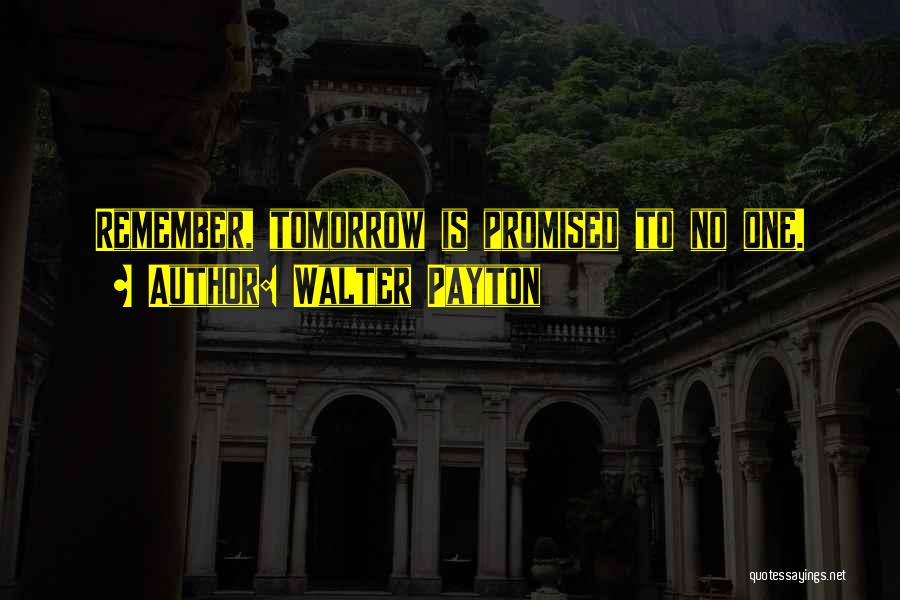 Tomorrow Not Promised Quotes By Walter Payton