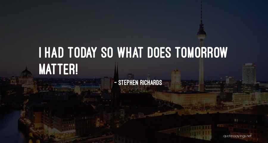 Tomorrow Quotes Quotes By Stephen Richards Tomorrow Quotes Quotes By Stephen Richards