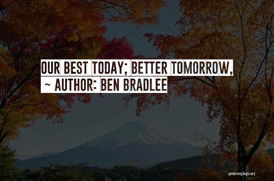 Tomorrow Things Will Be Better Quotes By Ben Bradlee