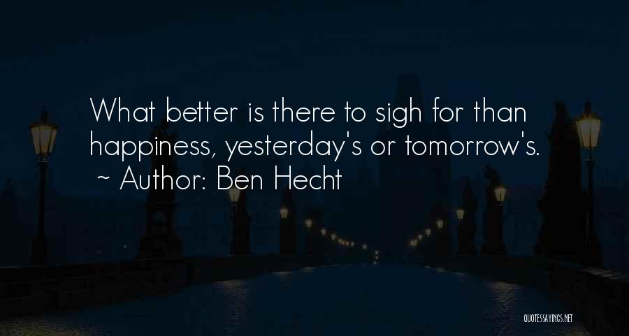 Tomorrow Things Will Be Better Quotes By Ben Hecht