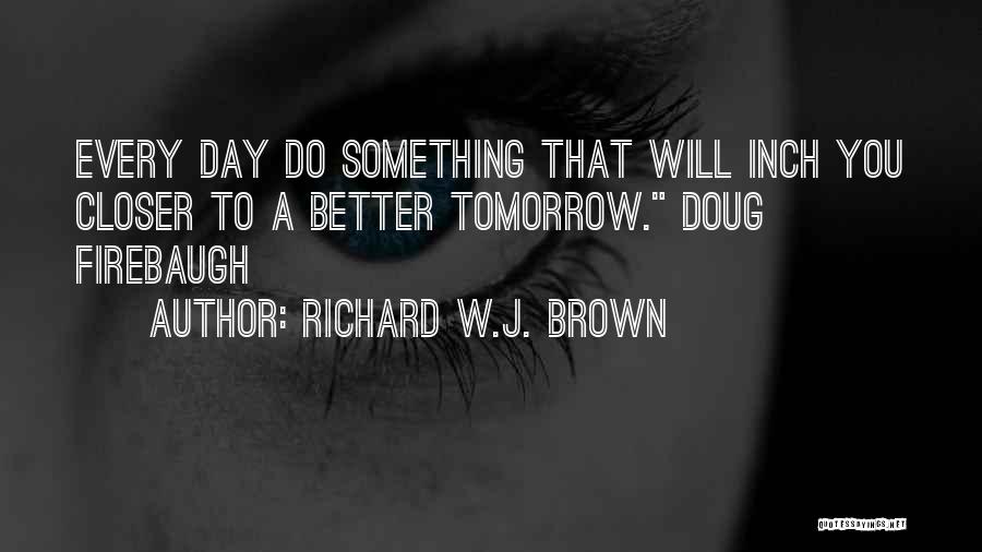 Tomorrow Things Will Be Better Quotes By Richard W.J. Brown