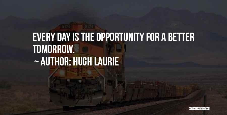 Tomorrow Will Be A Better Day Quotes By Hugh Laurie