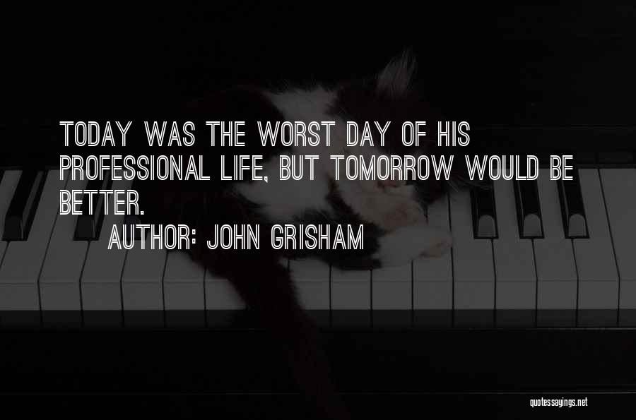 Tomorrow Will Be A Better Day Quotes By John Grisham