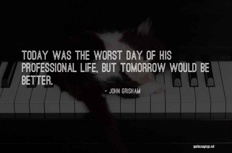 Tomorrow Will Be A Better Day Quotes By John Grisham