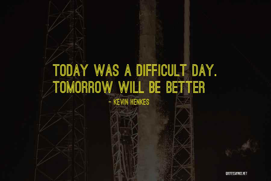 Tomorrow Will Be A Better Day Quotes By Kevin Henkes