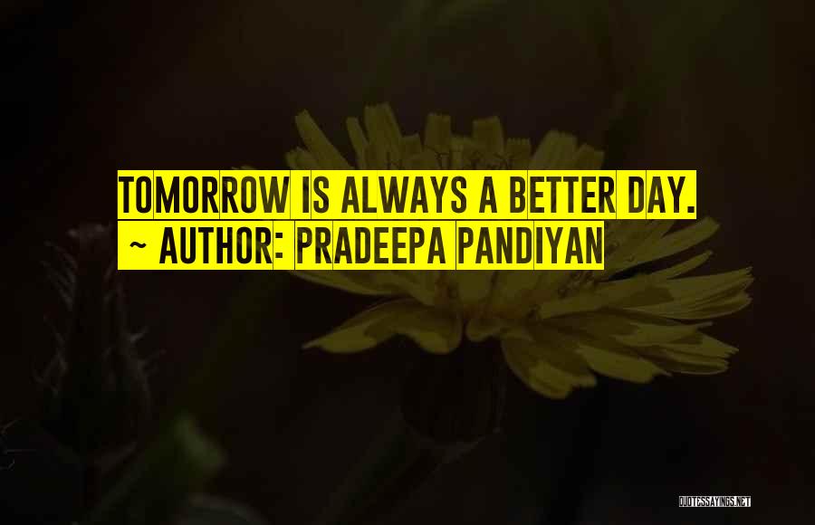 Tomorrow Will Be A Better Day Quotes By Pradeepa Pandiyan