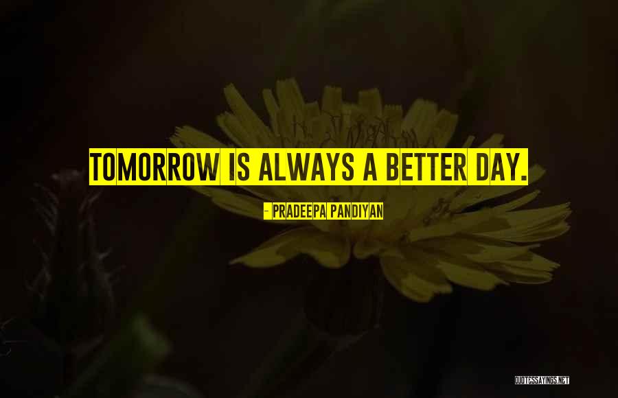 Tomorrow Will Be A Better Day Quotes By Pradeepa Pandiyan