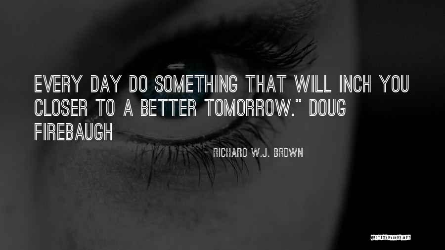 Tomorrow Will Be A Better Day Quotes By Richard W.J. Brown