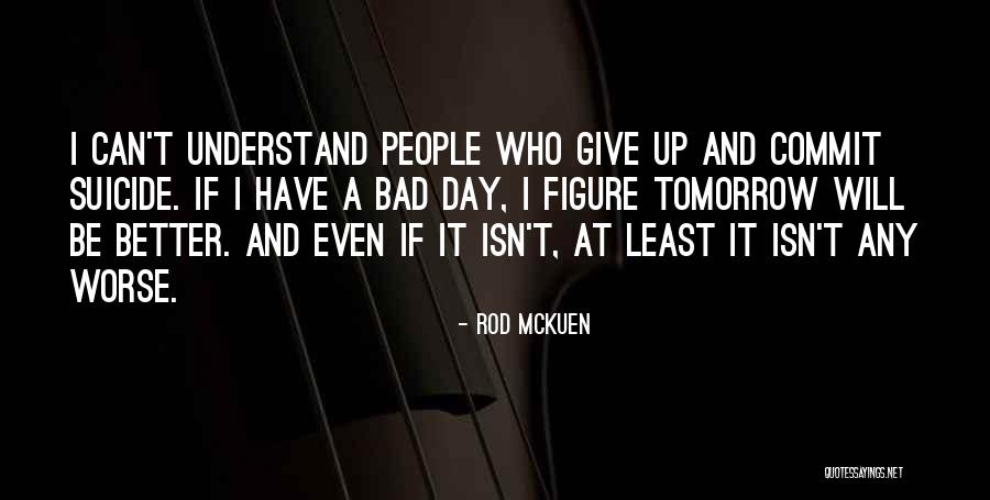 Tomorrow Will Be A Better Day Quotes By Rod McKuen