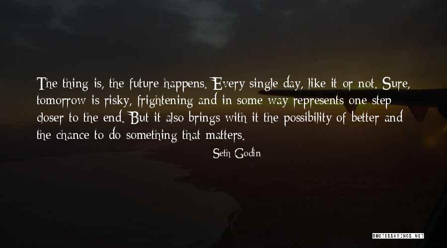 Tomorrow Will Be A Better Day Quotes By Seth Godin