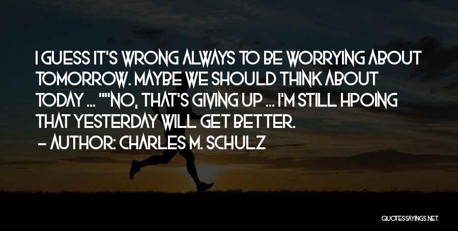 Tomorrow Will Be Better Quotes By Charles M. Schulz