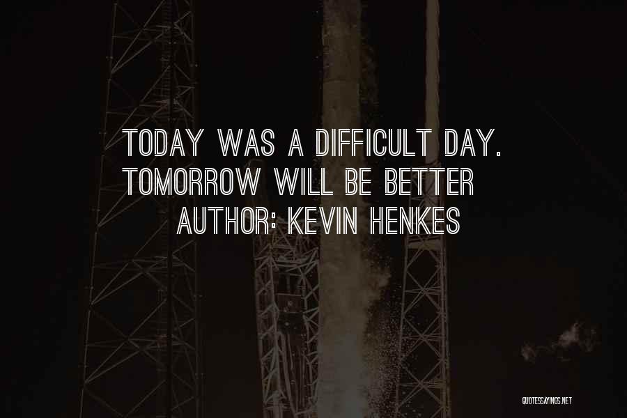 Tomorrow Will Be Better Quotes By Kevin Henkes