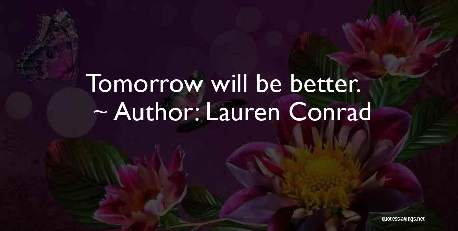 Tomorrow Will Be Better Quotes By Lauren Conrad
