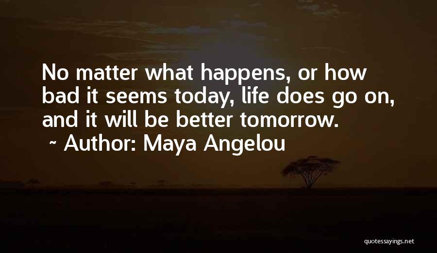 Tomorrow Will Be Better Quotes By Maya Angelou