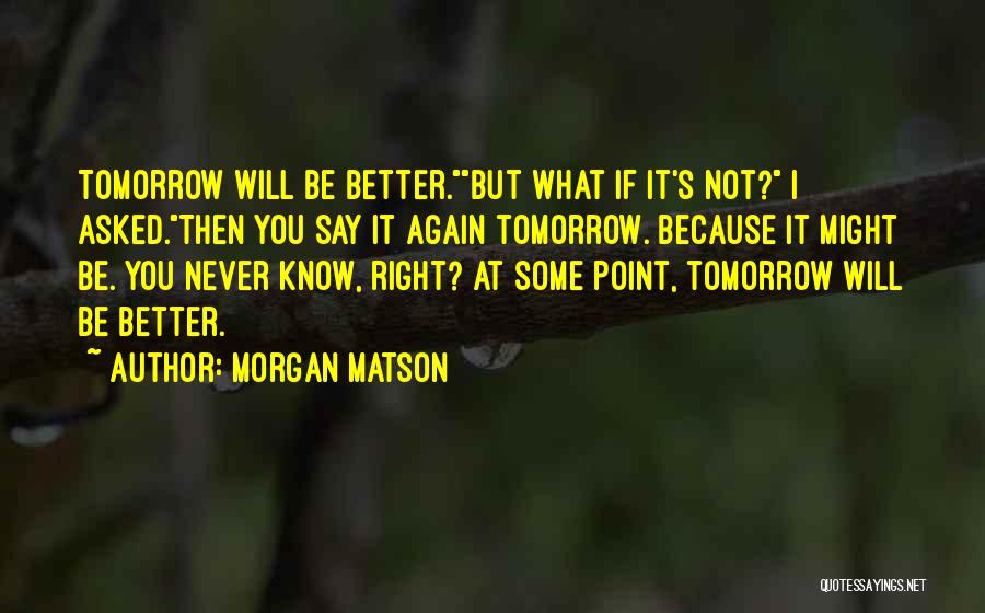 Tomorrow Will Be Better Quotes By Morgan Matson