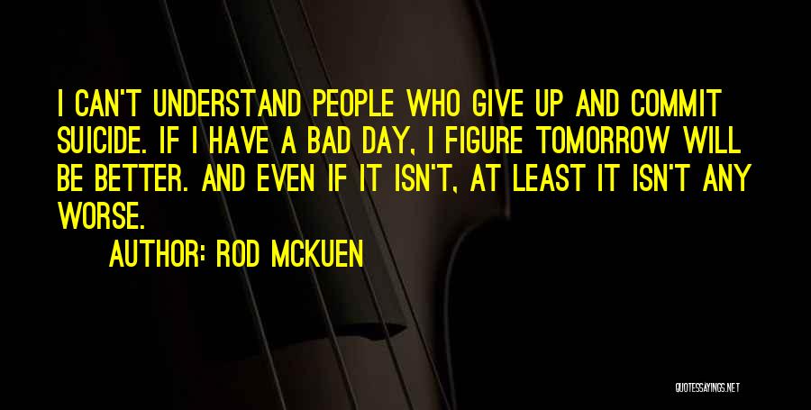 Tomorrow Will Be Better Quotes By Rod McKuen