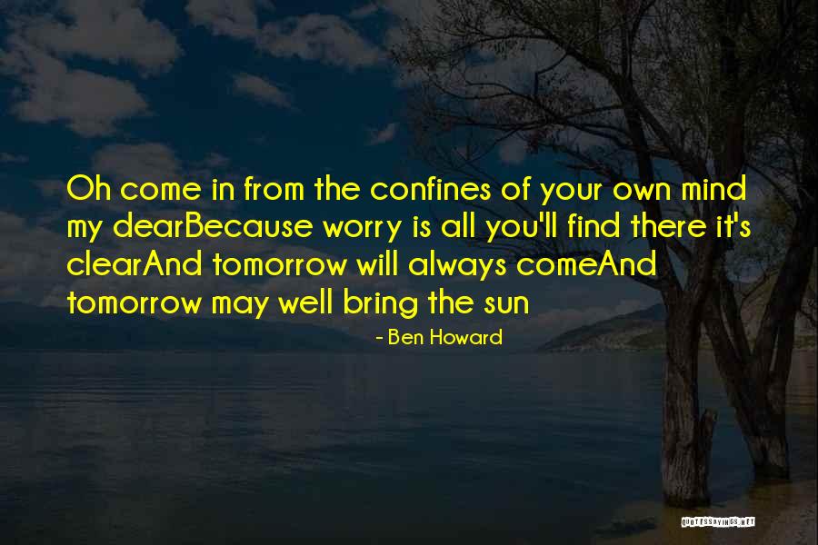 Tomorrow Will Bring Quotes By Ben Howard Tomorrow Will Bring Quotes By Ben Howard