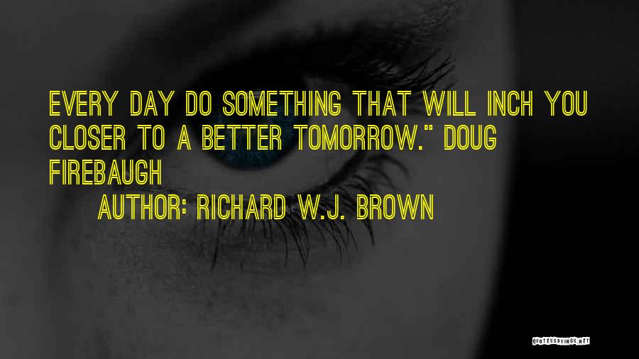 Tomorrow Would Be Better Quotes By Richard W.J. Brown