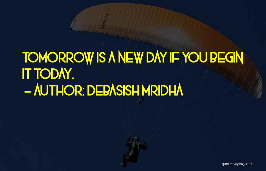 Tomorrow's A New Day Quotes By Debasish Mridha