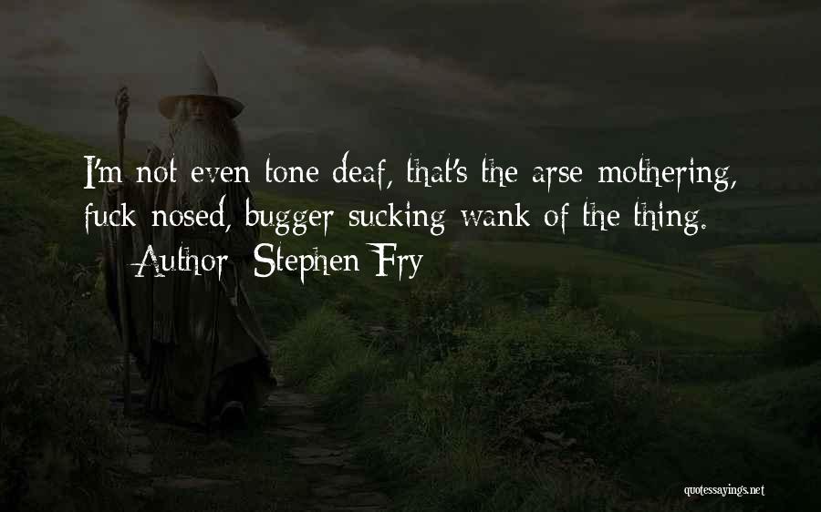 Tone Deaf Quotes By Stephen Fry