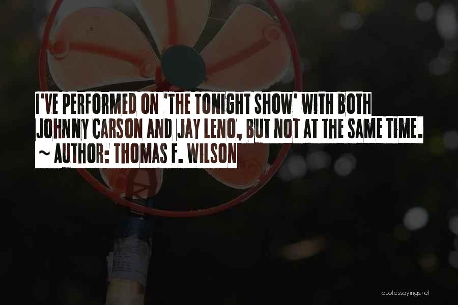 Tonight Show Quotes By Thomas F. Wilson