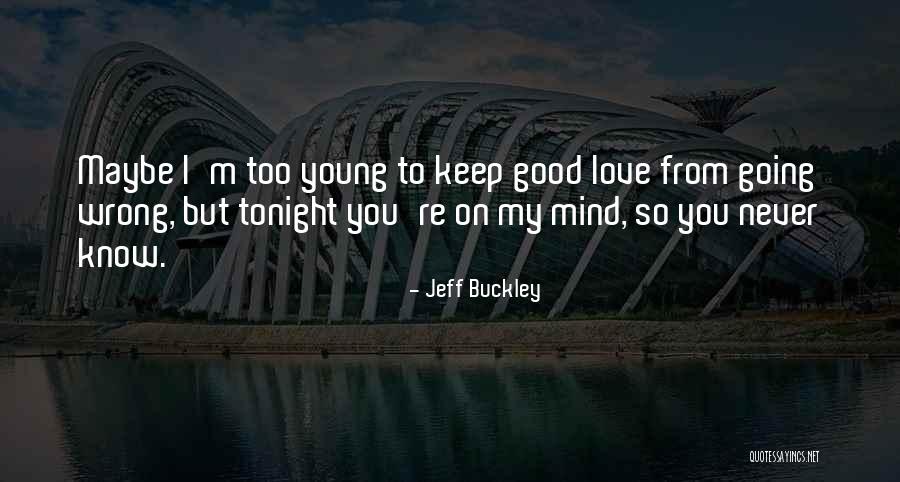 Tonight You're On My Mind Quotes By Jeff Buckley Tonight You're On My Mind Quotes By Jeff Buckley