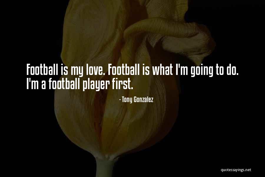 Tony Gonzalez Quotes 870121 Tony Gonzalez Quotes 870121