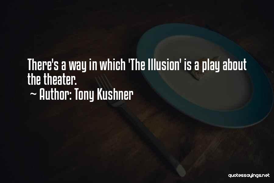 Tony Kushner The Illusion Quotes By Tony Kushner