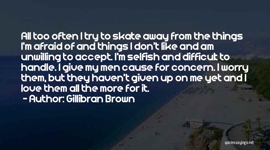 Too Afraid To Love Quotes By Gillibran Brown