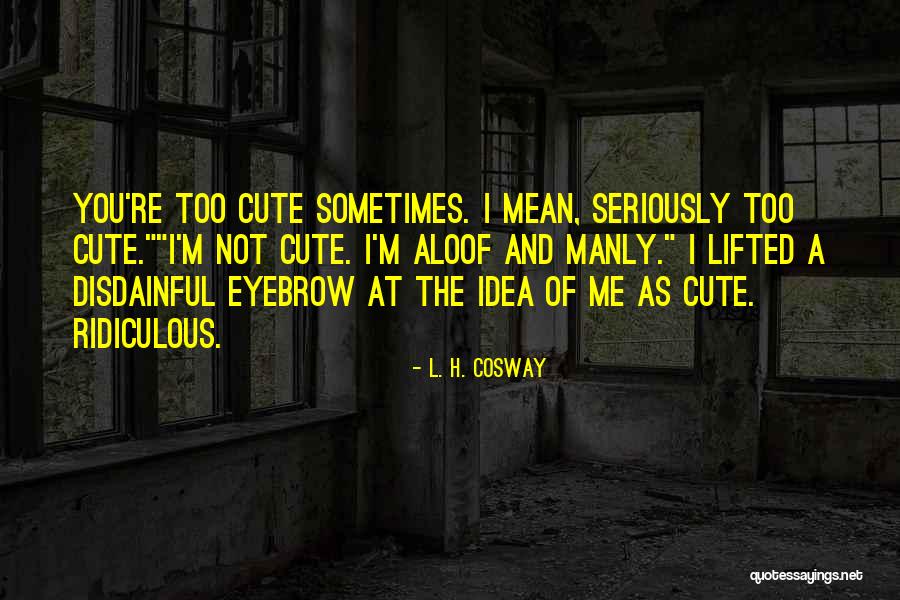 Too Aloof Quotes By L. H. Cosway Too Aloof Quotes By L. H. Cosway