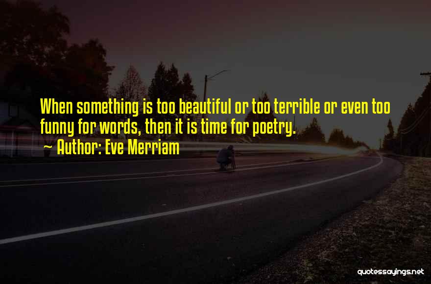 Too Beautiful For Words Quotes By Eve Merriam