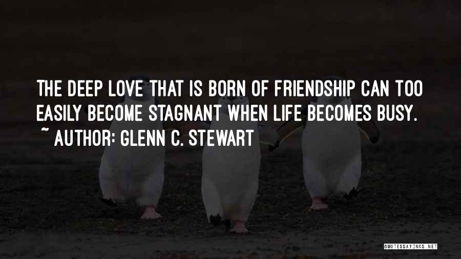 Too Busy For Friendship Quotes By Glenn C. Stewart