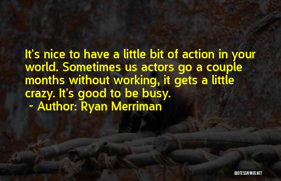 Too Busy Working Quotes By Ryan Merriman