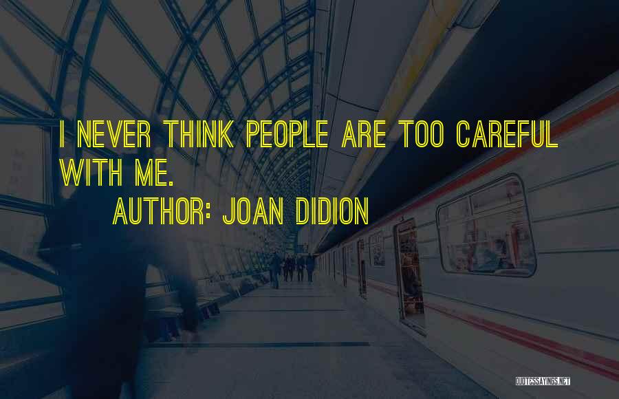Too Careful Quotes By Joan Didion