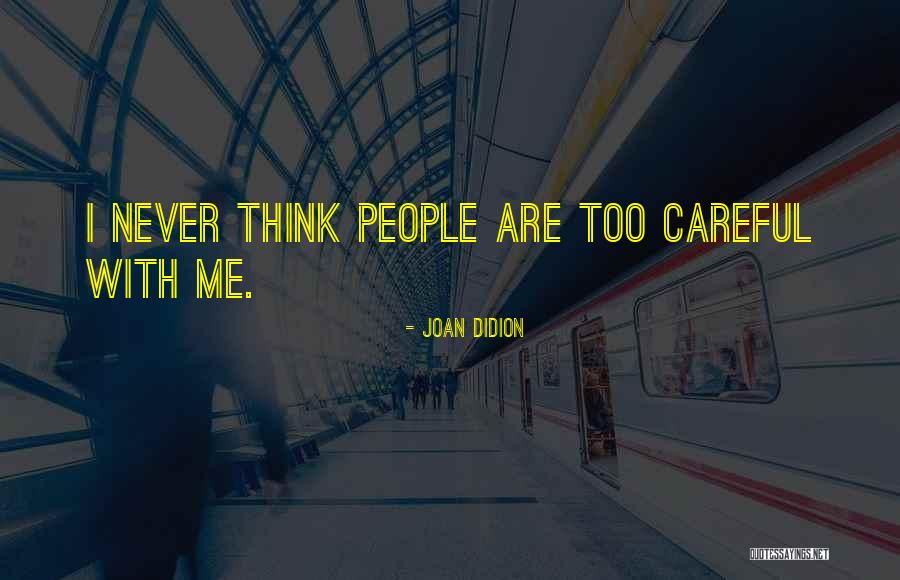 Too Careful Quotes By Joan Didion