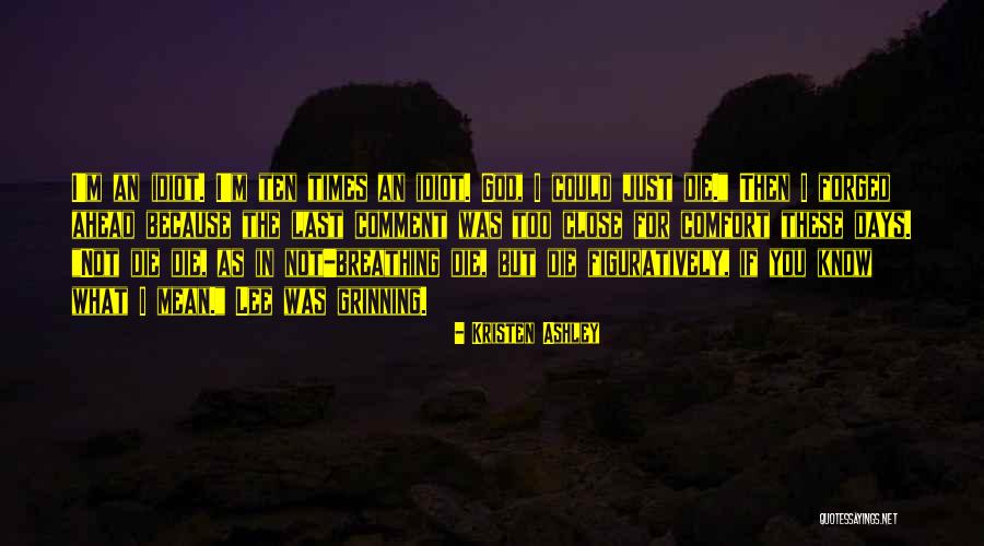 Too Close For Comfort Quotes By Kristen Ashley Too Close For Comfort Quotes By Kristen Ashley