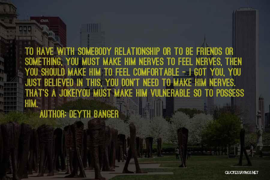 Too Comfortable Relationship Quotes By Deyth Banger