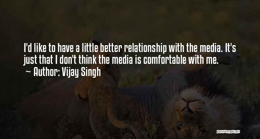 Too Comfortable Relationship Quotes By Vijay Singh