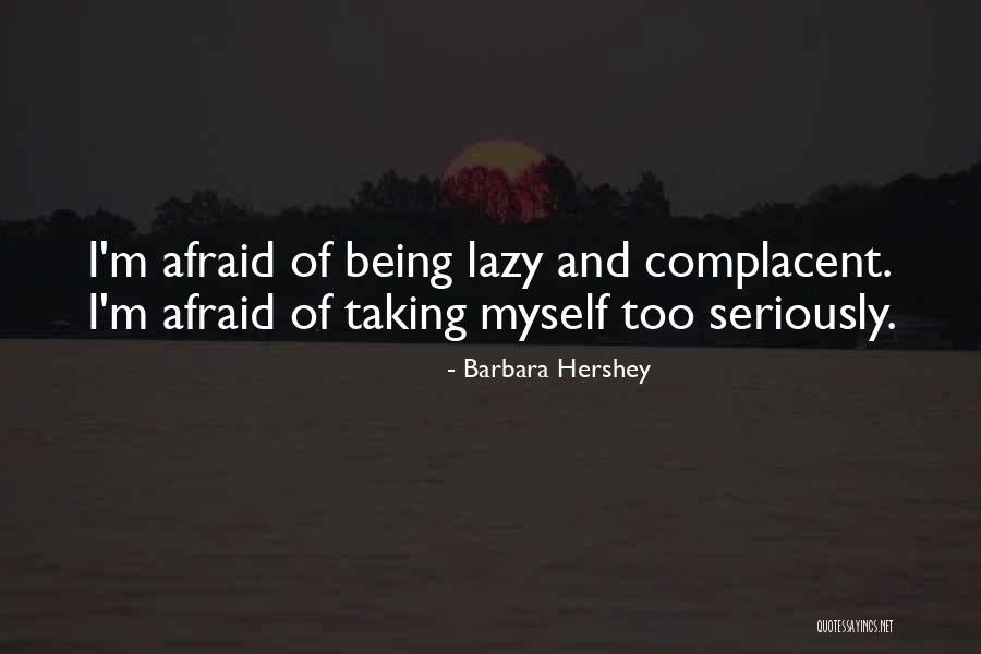 Too Complacent Quotes By Barbara Hershey Too Complacent Quotes By Barbara Hershey