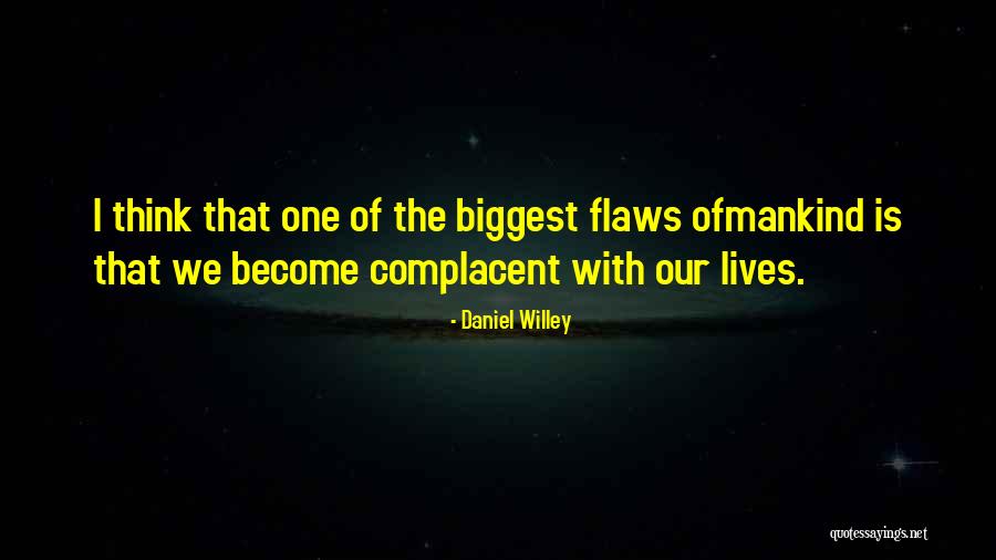 Too Complacent Quotes By Daniel Willey Too Complacent Quotes By Daniel Willey