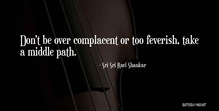 Too Complacent Quotes By Sri Sri Ravi Shankar Too Complacent Quotes By Sri Sri Ravi Shankar