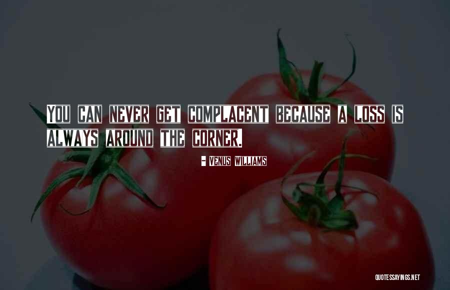 Too Complacent Quotes By Venus Williams Too Complacent Quotes By Venus Williams