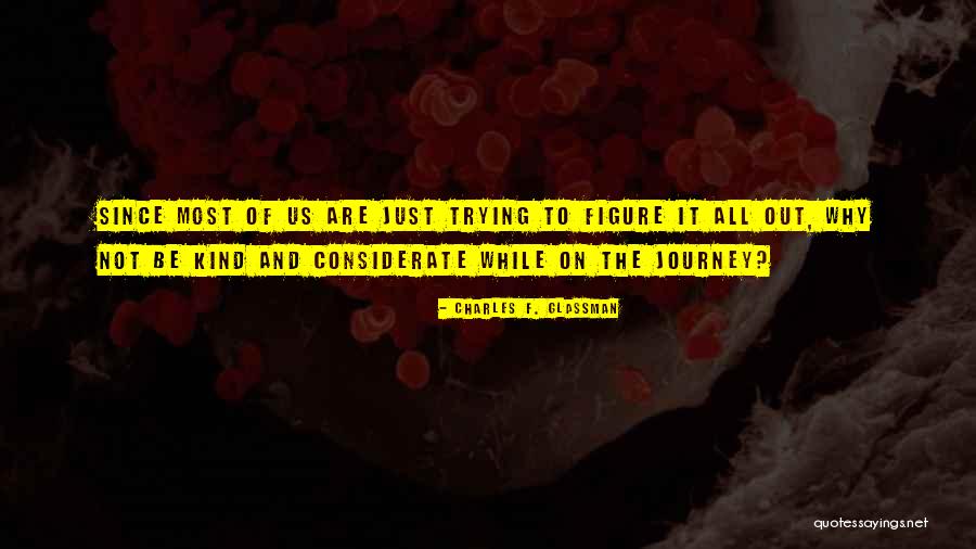 Too Considerate Quotes By Charles F. Glassman Too Considerate Quotes By Charles F. Glassman