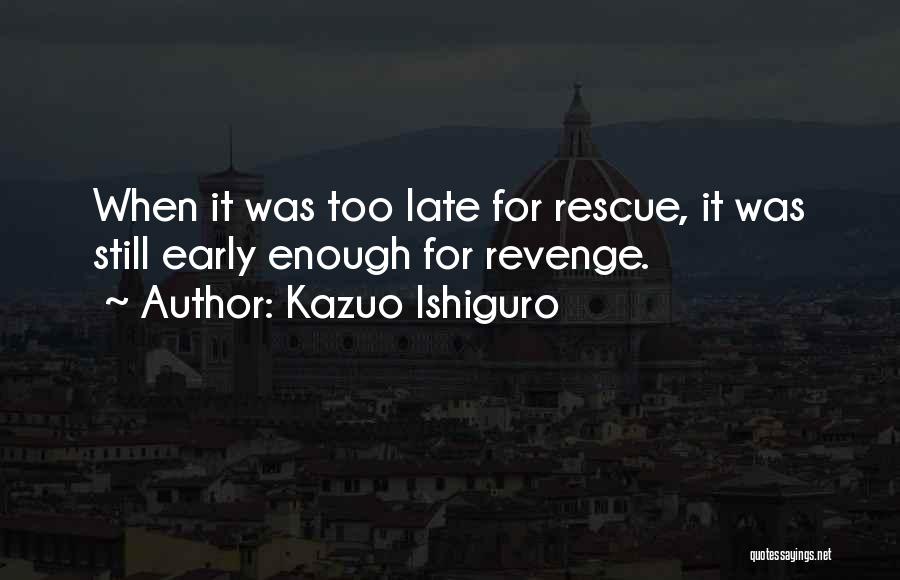 Too Early Quotes By Kazuo Ishiguro