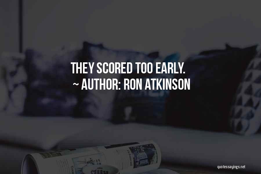 Too Early Quotes By Ron Atkinson