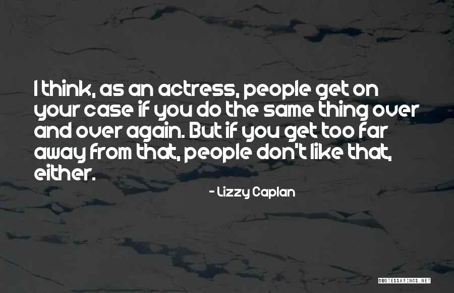 Too Far Away Quotes By Lizzy Caplan