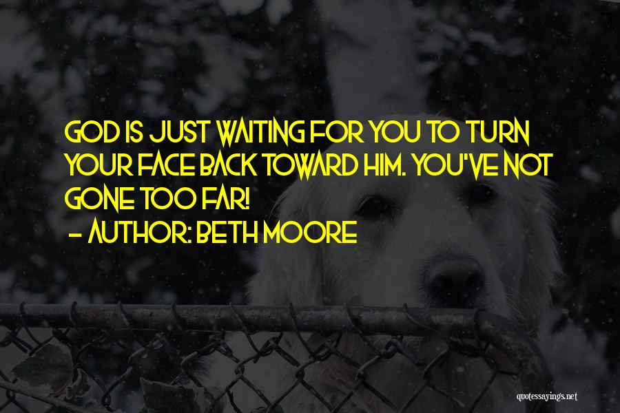 Too Far Gone Quotes By Beth Moore