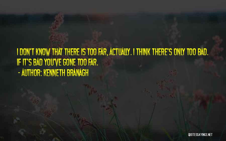 Too Far Quotes By Kenneth Branagh