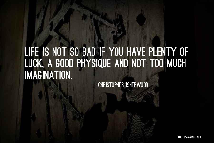 Too Good Is Bad Quotes By Christopher Isherwood Too Good Is Bad Quotes By Christopher Isherwood