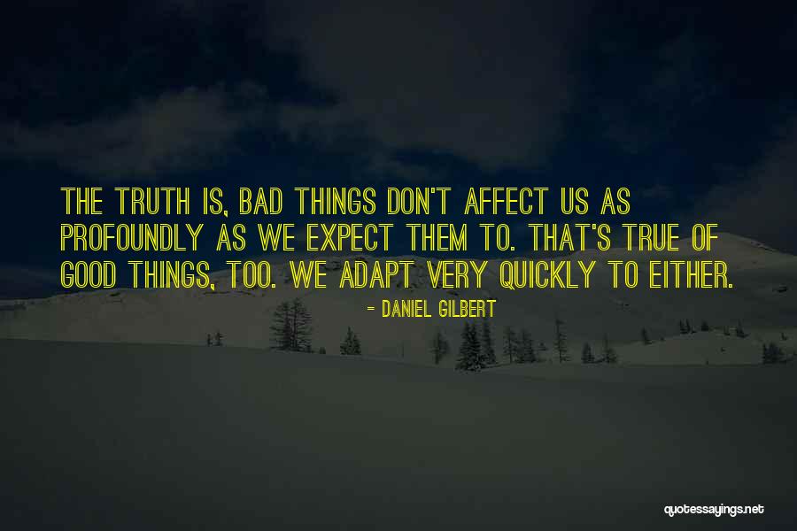 Too Good Is Bad Quotes By Daniel Gilbert Too Good Is Bad Quotes By Daniel Gilbert